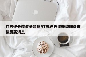 江苏连云港疫情最新/江苏连云港新型肺炎疫情最新消息