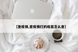 【查疫情,查疫情打的疫苗怎么查】