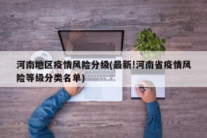 河南地区疫情风险分级(最新!河南省疫情风险等级分类名单)