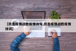 【抗击疫情战胜疫情诗句,抗击疫情战胜疫情诗词】