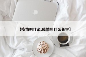 【疫情叫什么,疫情叫什么名字】