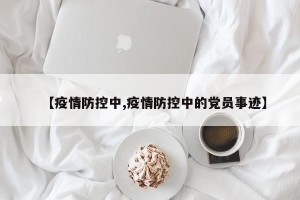 【疫情防控中,疫情防控中的党员事迹】