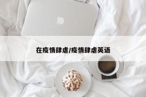 在疫情肆虐/疫情肆虐英语