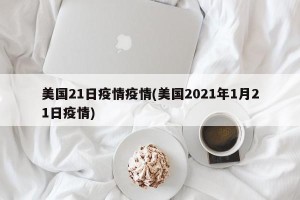 美国21日疫情疫情(美国2021年1月21日疫情)