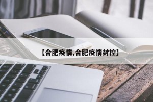 【合肥疫情,合肥疫情封控】