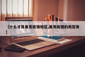 【什么才算暴发疫情地区,暴发疫情的类型有】