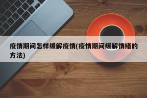 疫情期间怎样缓解疫情(疫情期间缓解情绪的方法)