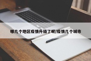 哪几个地区疫情升级了呢/疫情几个城市