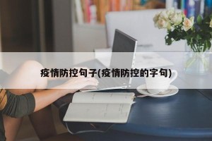 疫情防控句子(疫情防控的字句)