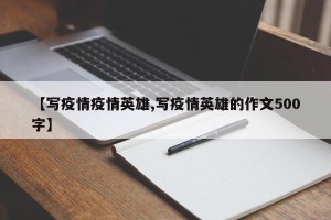 【写疫情疫情英雄,写疫情英雄的作文500字】