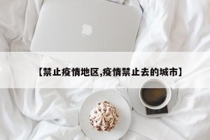 【禁止疫情地区,疫情禁止去的城市】
