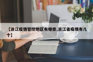 【浙江疫情管控地区有哪些,浙江省疫情有几个】
