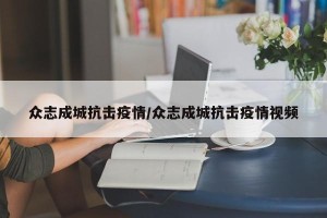 众志成城抗击疫情/众志成城抗击疫情视频