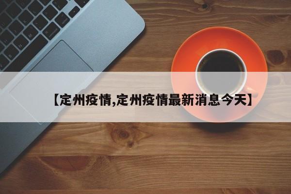 【定州疫情,定州疫情最新消息今天】