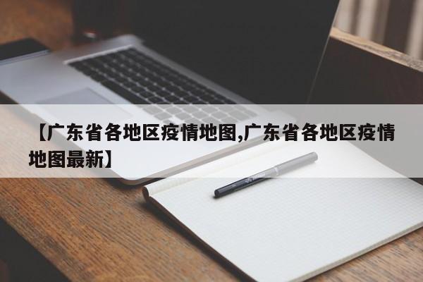 【广东省各地区疫情地图,广东省各地区疫情地图最新】
